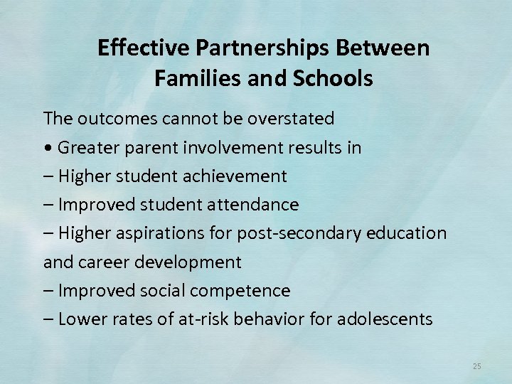 Effective Partnerships Between Families and Schools The outcomes cannot be overstated • Greater parent