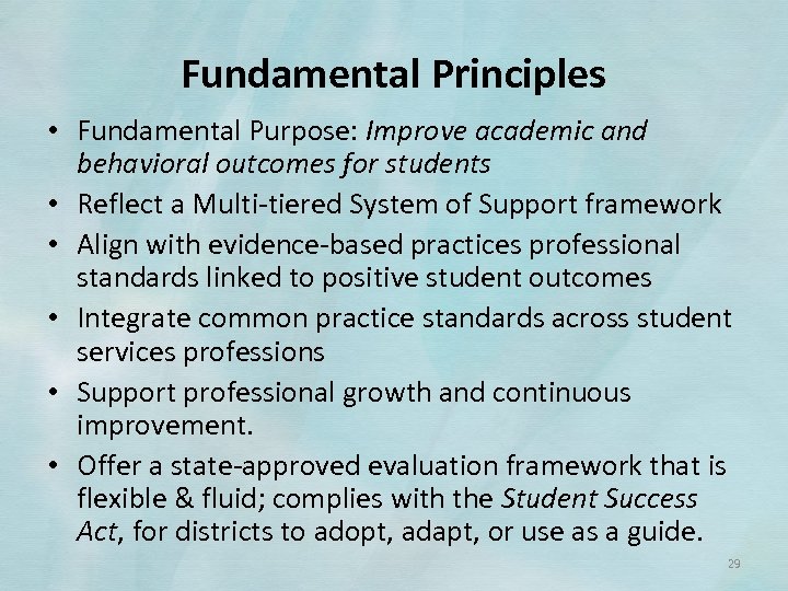 Fundamental Principles • Fundamental Purpose: Improve academic and behavioral outcomes for students • Reflect