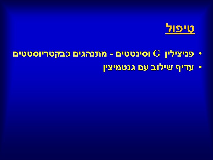  טיפול • פניצילין G וסינטטים - מתנהגים כבקטריוסטטים • עדיף שילוב עם גנטמיצין