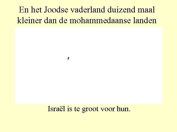 En het Joodse vaderland duizend maal kleiner dan de mohammedaanse landen Israël is te