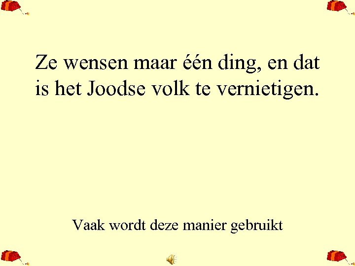 Ze wensen maar één ding, en dat is het Joodse volk te vernietigen. Vaak