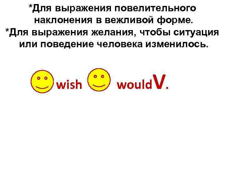 *Для выражения повелительного наклонения в вежливой форме. *Для выражения желания, чтобы ситуация или поведение