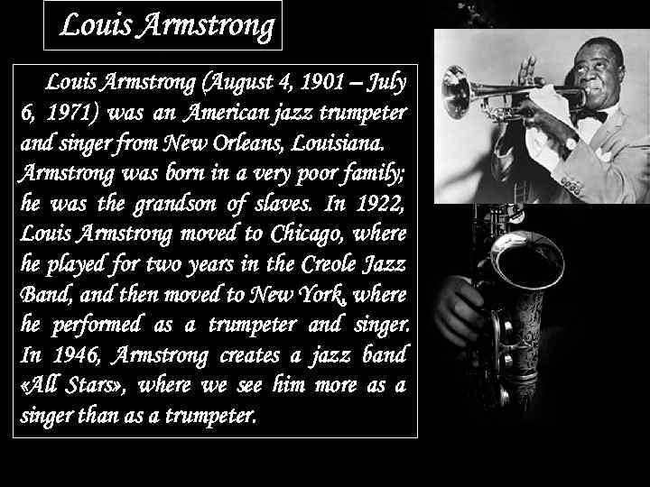 Louis Armstrong (August 4, 1901 – July 6, 1971) was an American jazz trumpeter