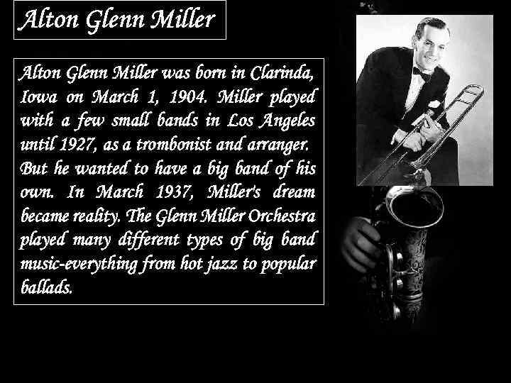 Alton Glenn Miller was born in Clarinda, Iowa on March 1, 1904. Miller played