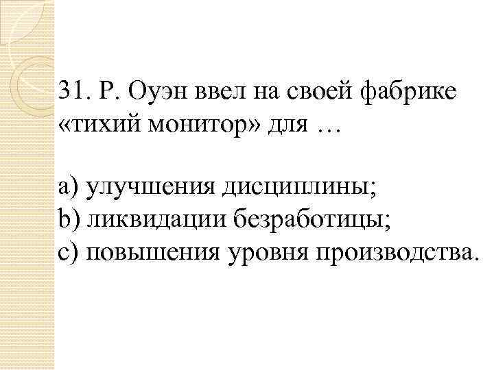 31. Р. Оуэн ввел на своей фабрике «тихий монитор» для … a) улучшения дисциплины;