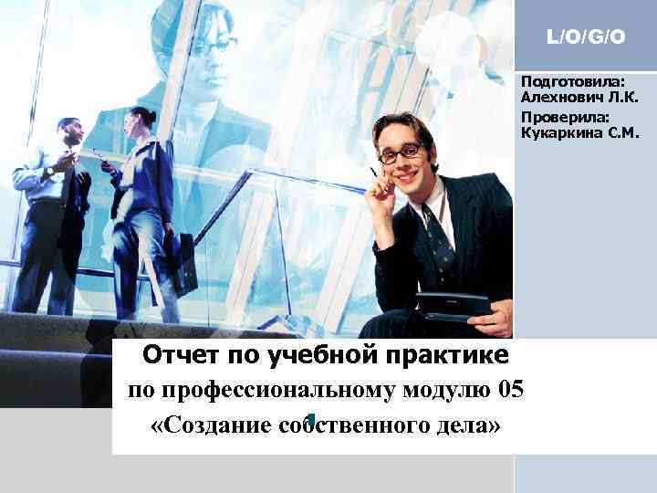 L/O/G/O Подготовила: Алехнович Л. К. Проверила: Кукаркина С. М. Отчет по учебной практике по