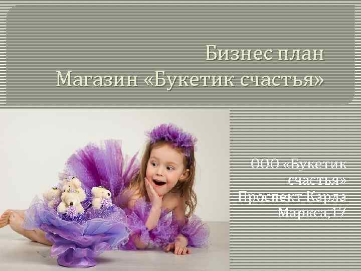 Бизнес план Магазин «Букетик счастья» ООО «Букетик счастья» Проспект Карла Маркса, 17 