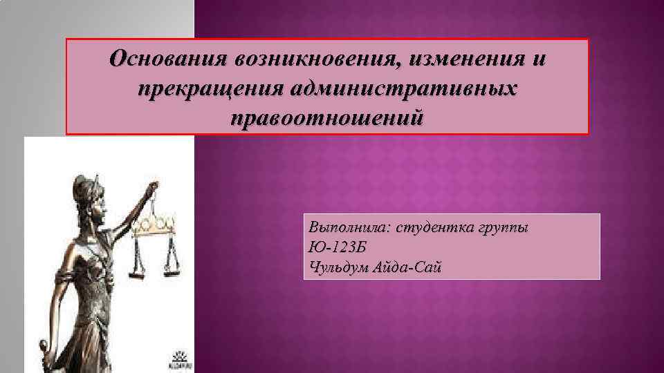 Основания изменений. Основания возникновения изменения и прекращения правоотношений. Основания возникновения административных правоотношений. Прекращение и изменения административно правовых отношений. Предпосылки возникновения, изменения и прекращения правоотношений.