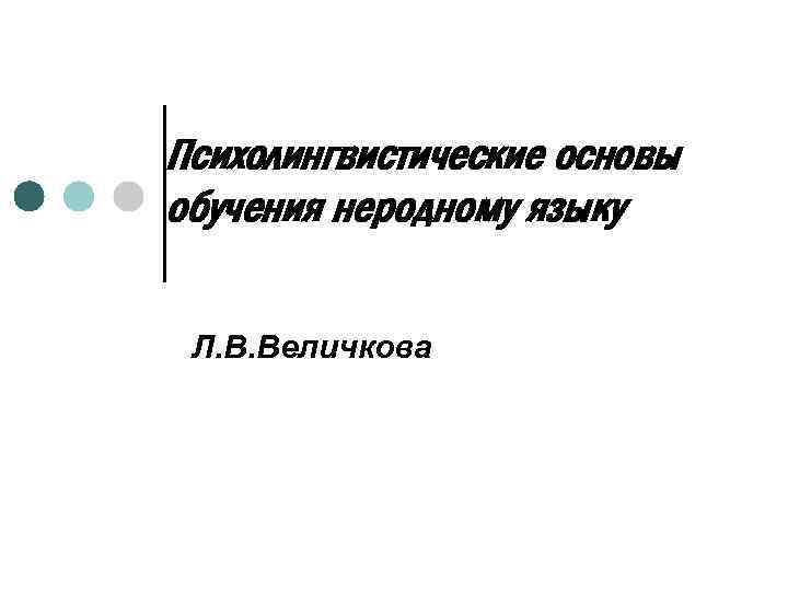 Психолингвистические основы обучения неродному языку Л. В. Величкова 