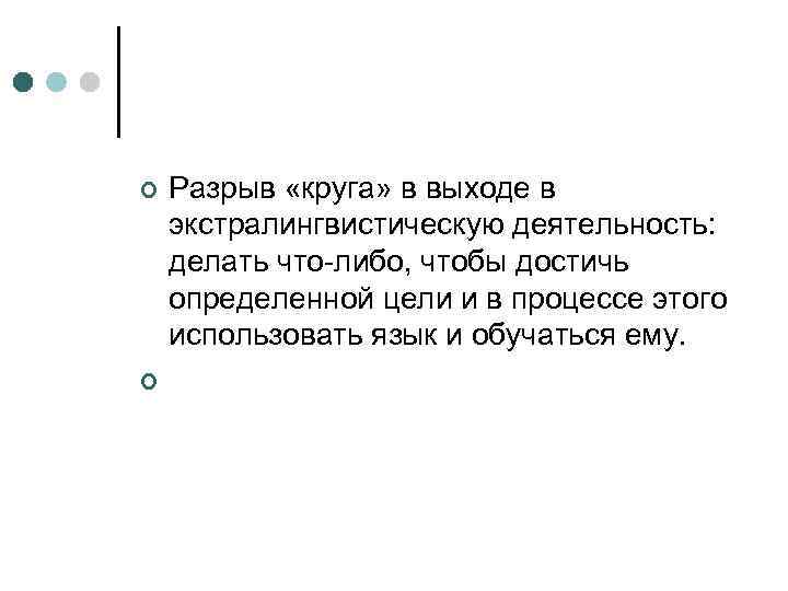 ¢ ¢ Разрыв «круга» в выходе в экстралингвистическую деятельность: делать что-либо, чтобы достичь определенной