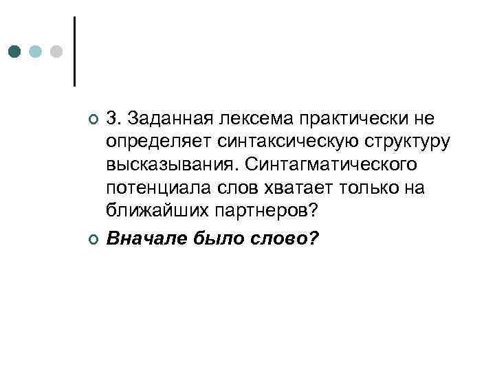 ¢ ¢ 3. Заданная лексема практически не определяет синтаксическую структуру высказывания. Синтагматического потенциала слов