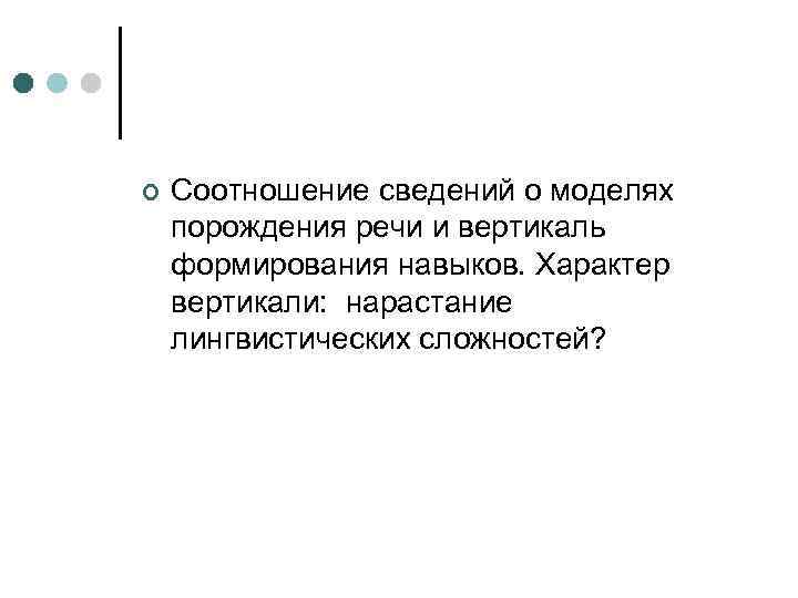 ¢ Соотношение сведений о моделях порождения речи и вертикаль формирования навыков. Характер вертикали: нарастание