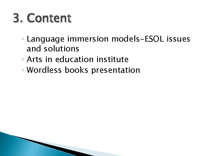 3. Content ◦ Language immersion models-ESOL issues and solutions ◦ Arts in education institute