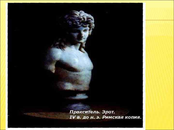 Пракситель. Эрот. IV в. до н. э. Римская копия. 