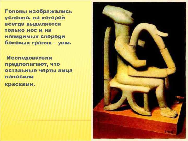 Головы изображались условно, на которой всегда выделяется только нос и на невидимых спереди боковых