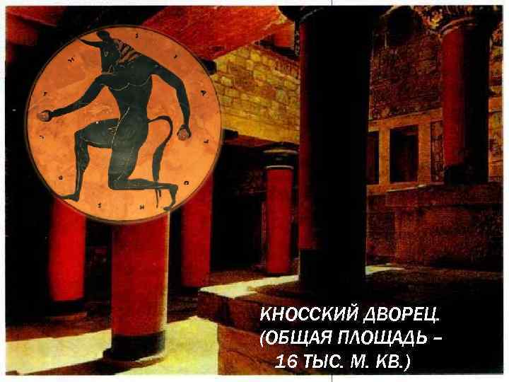 КНОССКИЙ ДВОРЕЦ. (ОБЩАЯ ПЛОЩАДЬ – 16 ТЫС. М. КВ. ) 