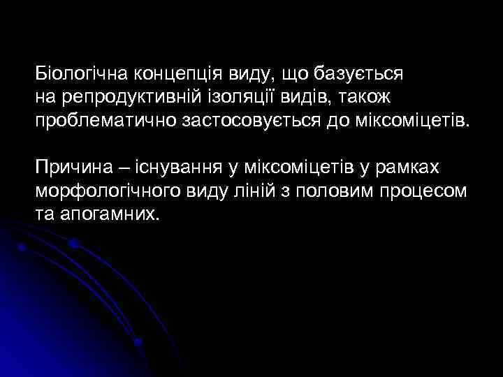 Біологічна концепція виду, що базується на репродуктивній ізоляції видів, також проблематично застосовується до міксоміцетів.