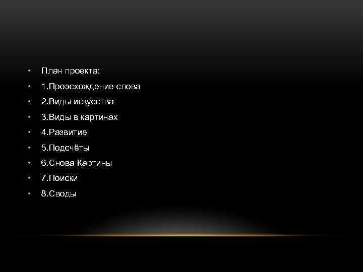  • План проекта: • 1. Проэсхождение слова • 2. Виды искусства • 3.
