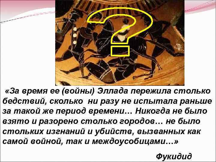  «За время ее (войны) Эллада пережила столько бедствий, сколько ни разу не испытала