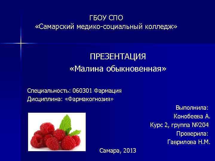 ГБОУ СПО «Самарский медико-социальный колледж» ПРЕЗЕНТАЦИЯ «Малина обыкновенная» Специальность: 060301 Фармация Дисциплина: «Фармакогнозия» Выполнила: