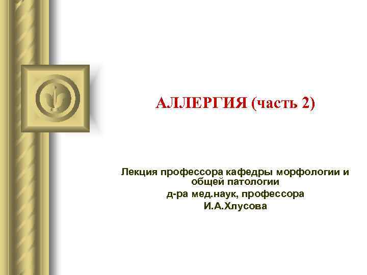 АЛЛЕРГИЯ (часть 2) Лекция профессора кафедры морфологии и общей патологии д-ра мед. наук, профессора