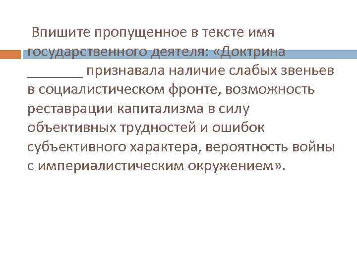  Впишите пропущенное в тексте имя государственного деятеля: «Доктрина _______ признавала наличие слабых звеньев