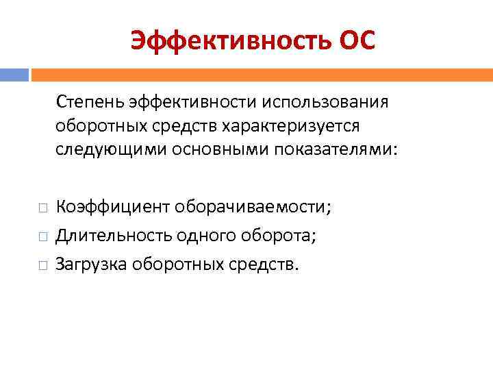 Эффективность ОС Степень эффективности использования оборотных средств характеризуется следующими основными показателями: Коэффициент оборачиваемости; Длительность