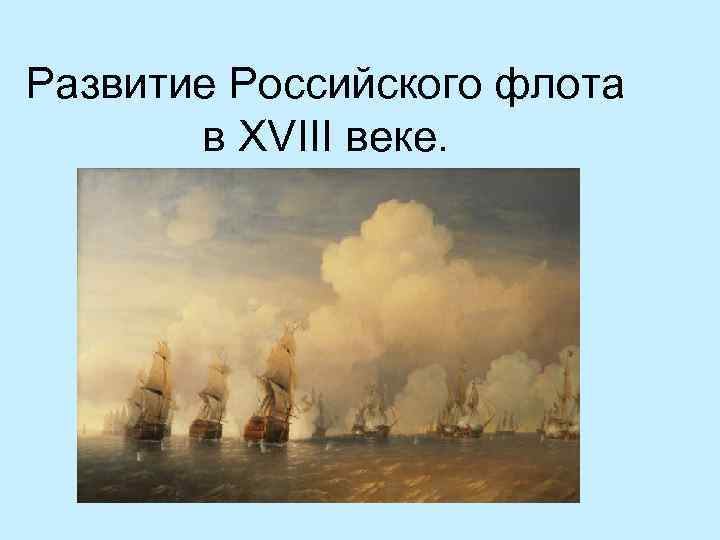 Развитие Российского флота в ХVIII веке. 