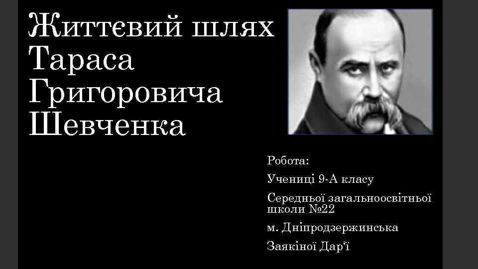 Життєвий шлях Тараса Григоровича Шевченка Робота: Учениці 9 -А класу Середньої загальноосвітньої школи №