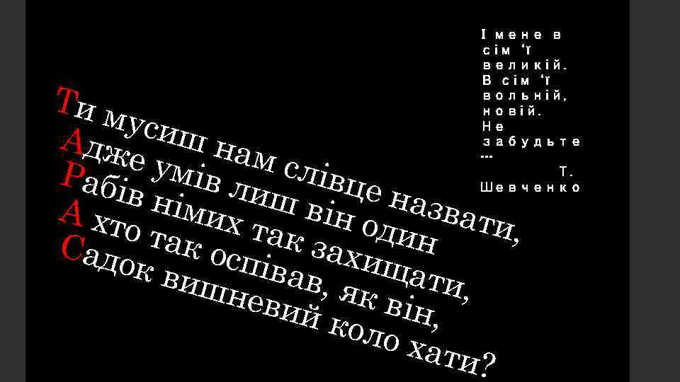 І мене в сім‘ї великій. В сім‘ї вольній, новій. Не забудьте … Т. Шевченко