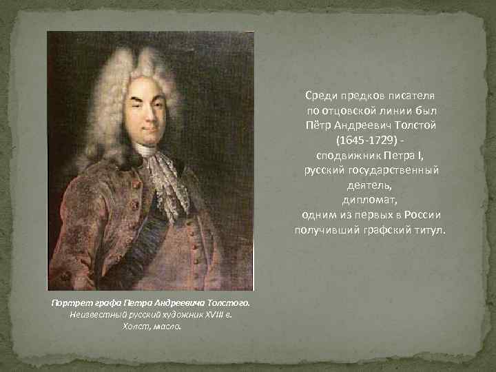 Среди предков писателя по отцовской линии был Пётр Андреевич Толстой (1645 -1729) - сподвижник