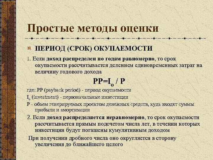 Простые методы оценки ПЕРИОД (СРОК) ОКУПАЕМОСТИ 1. Если доход распределен по годам равномерно, то
