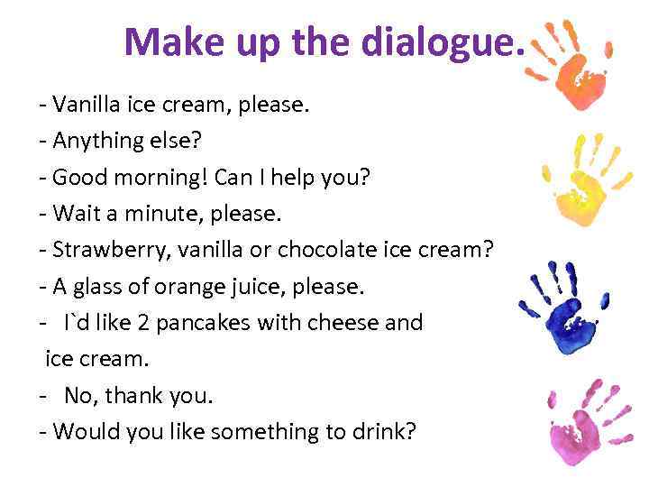 Make up the dialogue. - Vanilla ice cream, please. - Anything else? - Good