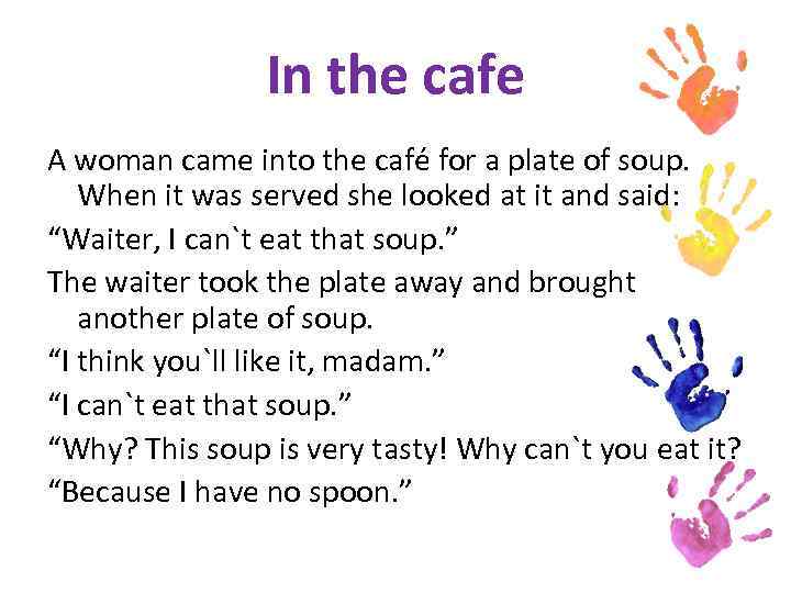 In the cafe A woman came into the café for a plate of soup.