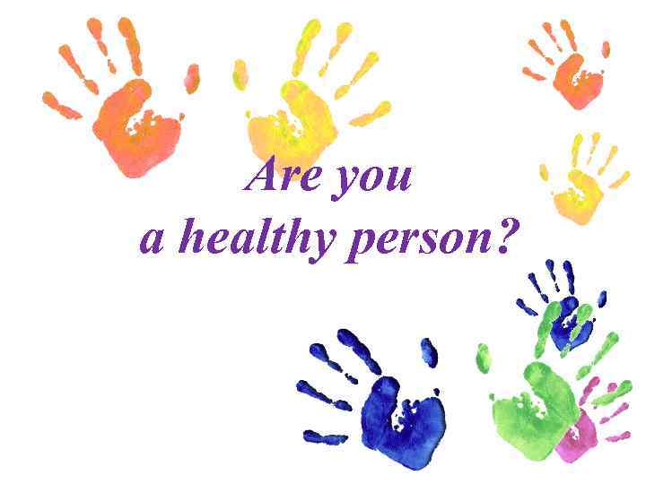 Are you a healthy person? 