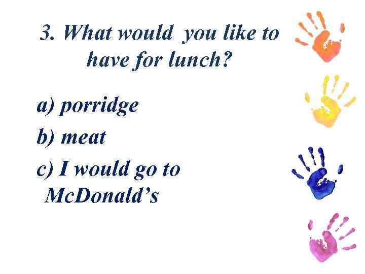 3. What would you like to have for lunch? a) porridge b) meat c)