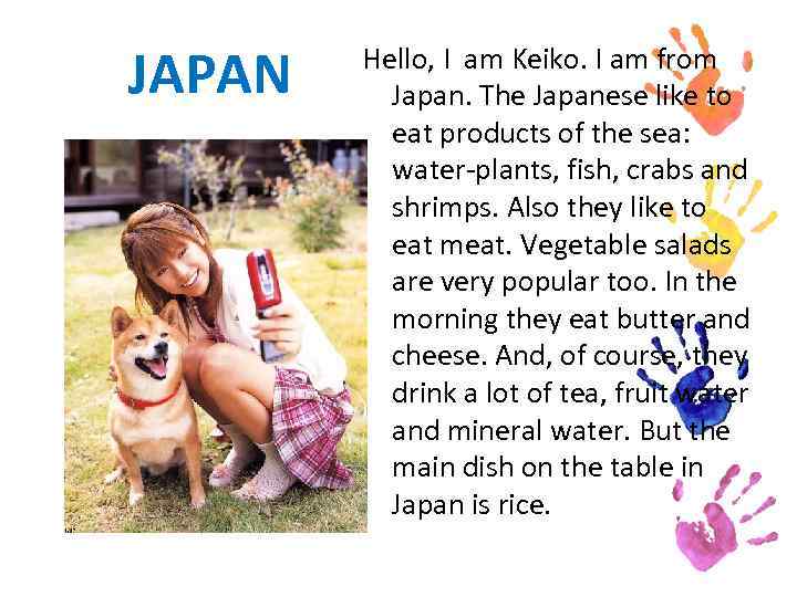 JAPAN Hello, I am Keiko. I am from Japan. The Japanese like to eat