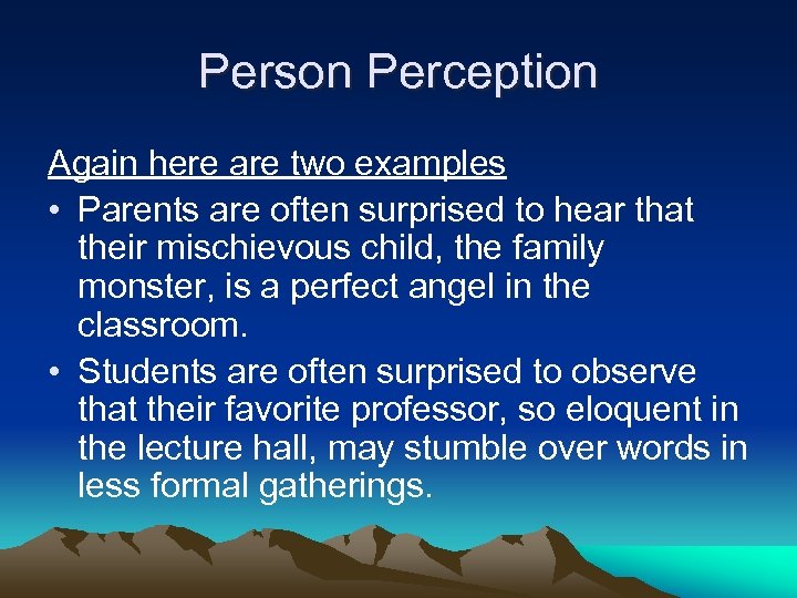 Person Perception Again here are two examples • Parents are often surprised to hear