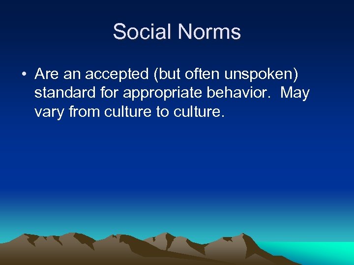 Social Norms • Are an accepted (but often unspoken) standard for appropriate behavior. May