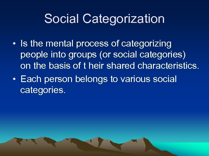 Social Categorization • Is the mental process of categorizing people into groups (or social