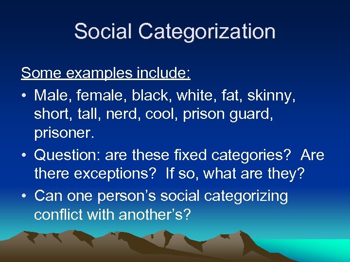 Social Categorization Some examples include: • Male, female, black, white, fat, skinny, short, tall,