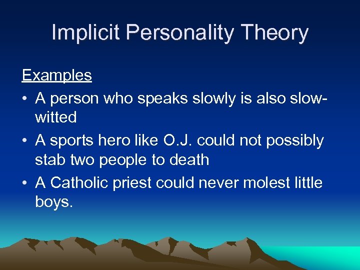 Implicit Personality Theory Examples • A person who speaks slowly is also slowwitted •
