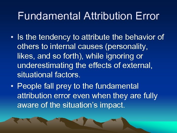 Fundamental Attribution Error • Is the tendency to attribute the behavior of others to