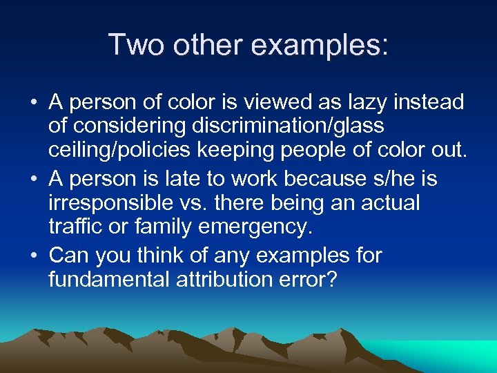 Two other examples: • A person of color is viewed as lazy instead of