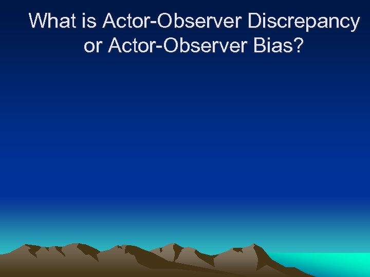 What is Actor-Observer Discrepancy or Actor-Observer Bias? 