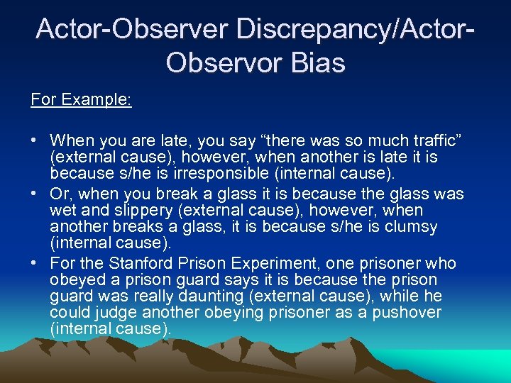 Actor-Observer Discrepancy/Actor. Observor Bias For Example: • When you are late, you say “there