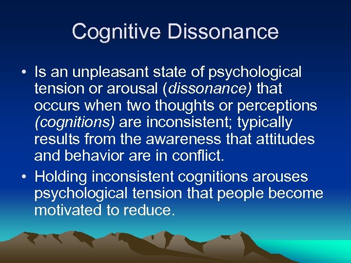 Cognitive Dissonance • Is an unpleasant state of psychological tension or arousal (dissonance) that