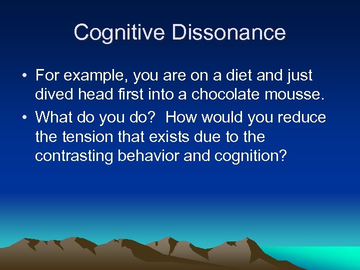 Cognitive Dissonance • For example, you are on a diet and just dived head