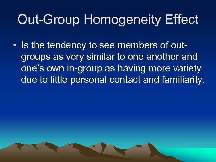 Out-Group Homogeneity Effect • Is the tendency to see members of outgroups as very