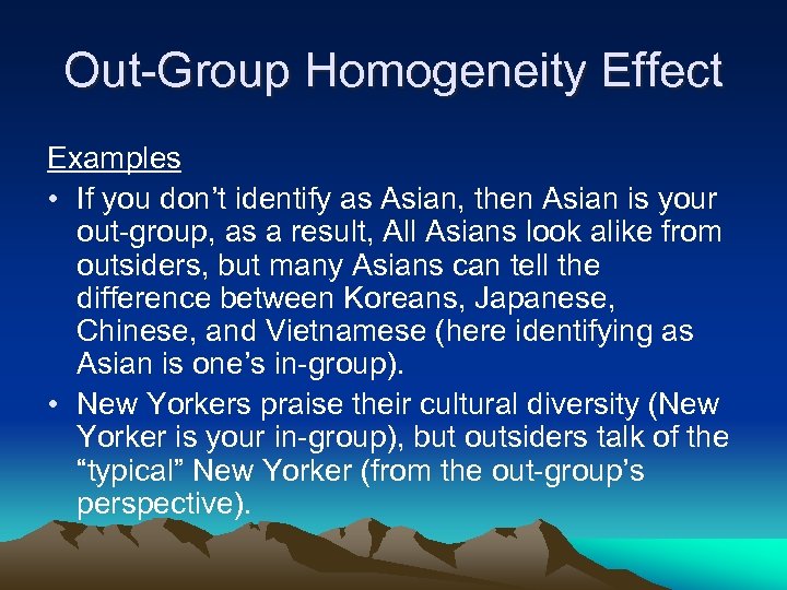 Out-Group Homogeneity Effect Examples • If you don’t identify as Asian, then Asian is
